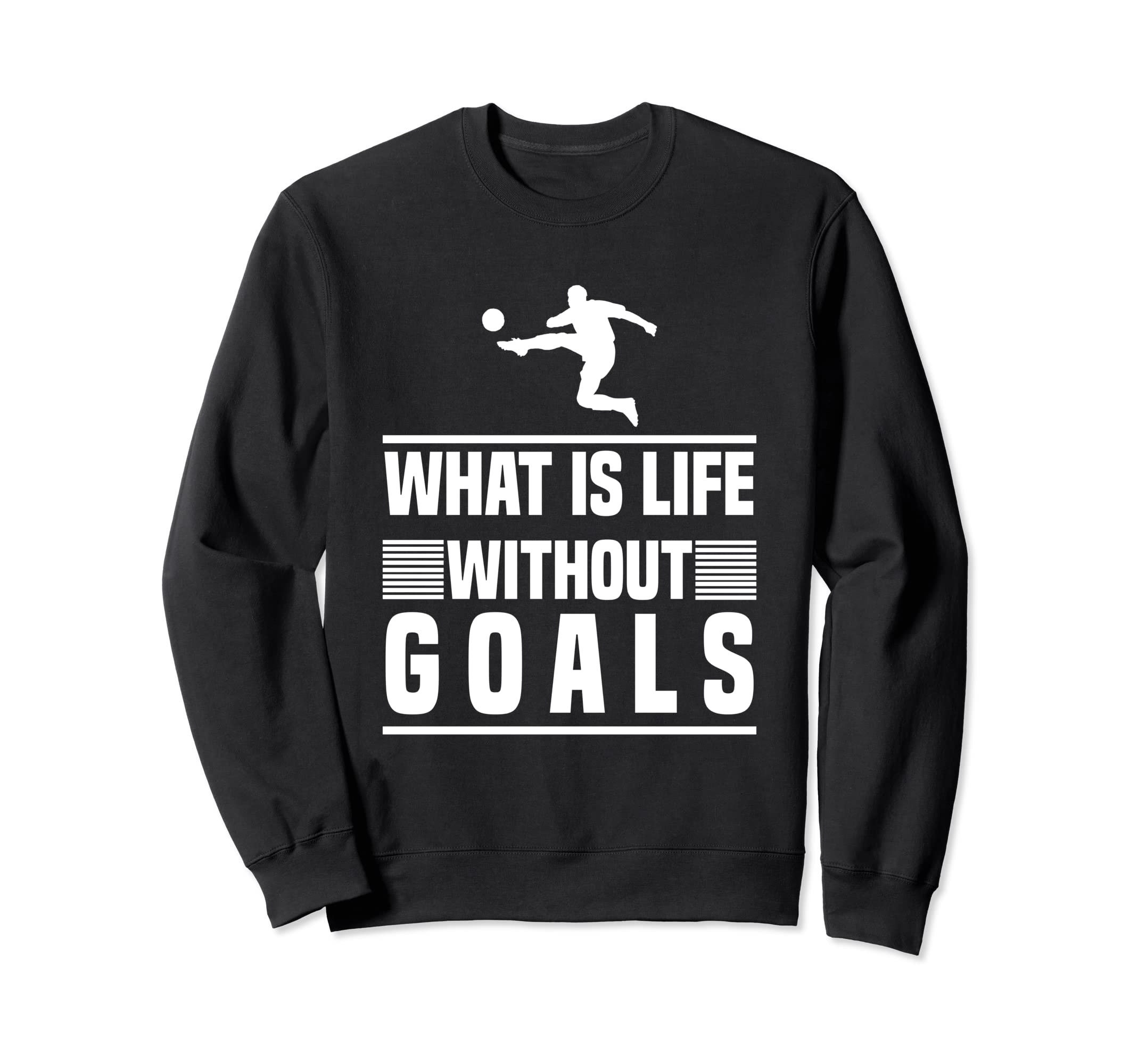 Soccer What Is Life Without Goals Sweatshirt - Custom Art Print for Adults