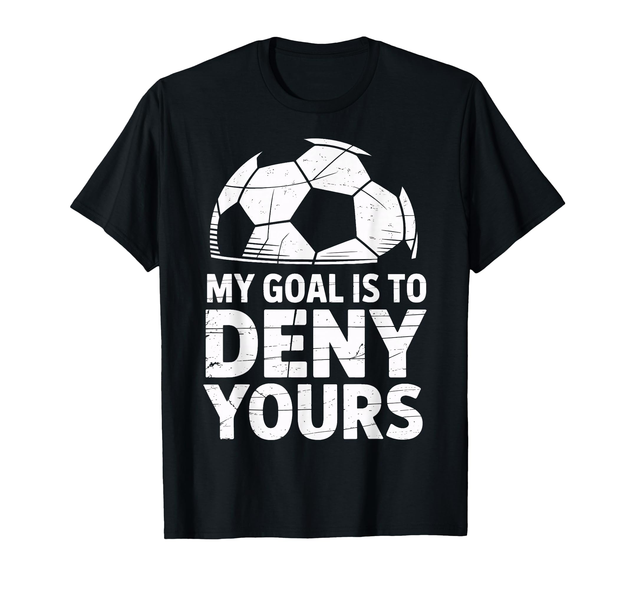 My Goal Is To Deny Yours Soccer Goalie T-Shirt - Novelty Apparel Unisex