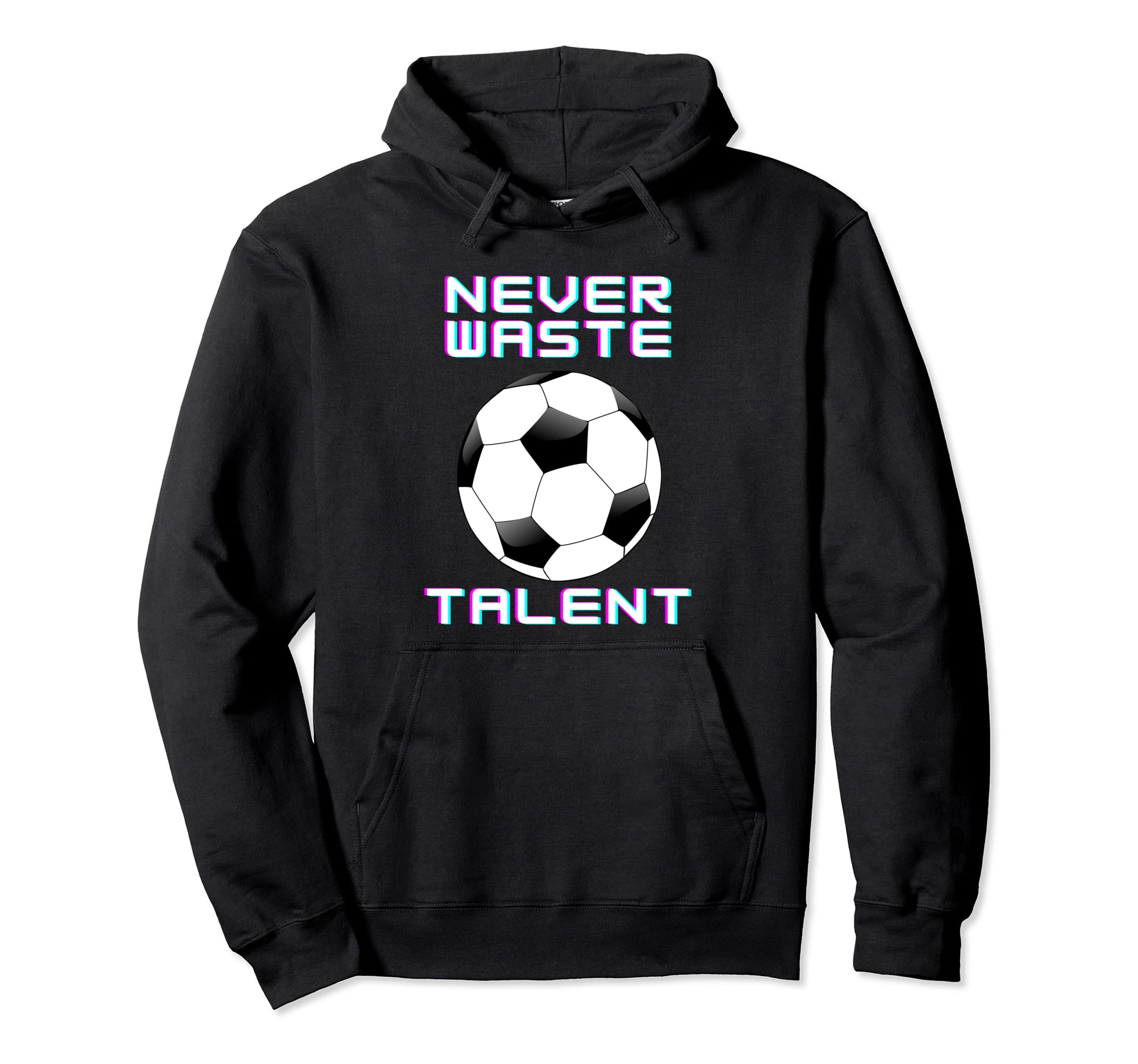 Never Waste Soccer Talent Sport Lover Hoodie - Novelty Apparel Unisex