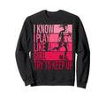 I Know I Play Like Try To Keep Sweatshirt - Aesthetic Graphic for Adults