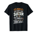 Its Okay If You Dont Like Soccer T-Shirt - Casual Everyday Wear Unisex