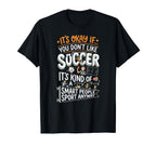 Its Okay If You Dont Like Soccer T-Shirt - Casual Everyday Wear Unisex