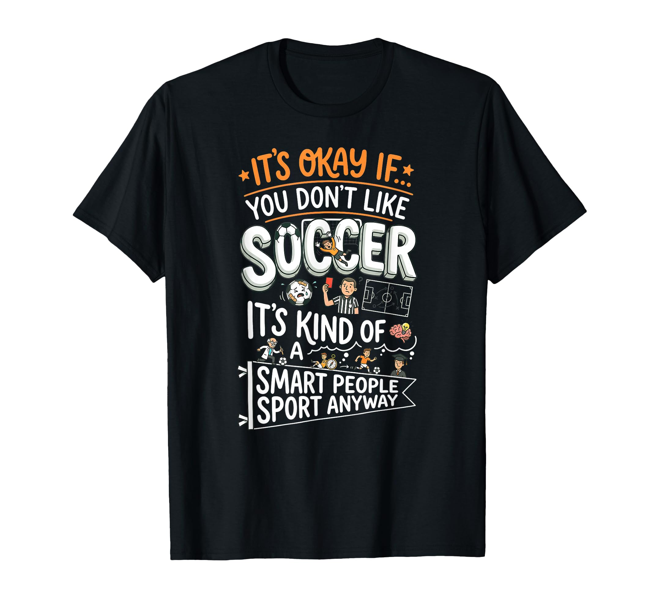 Its Okay If You Dont Like Soccer T-Shirt - Casual Everyday Wear Unisex
