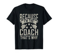 Because Im Coach Thats Why Sports Coach T-Shirt - Streetwear Style Unisex