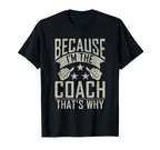 Because Im Coach Thats Why Sports Coach T-Shirt - Streetwear Style Unisex