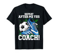 Repeat After Me Yes Coach Football T-Shirt - Aesthetic Graphic Unisex