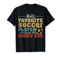 My Favorite Soccer Player Bonus Dad T-Shirt - Streetwear Style Unisex