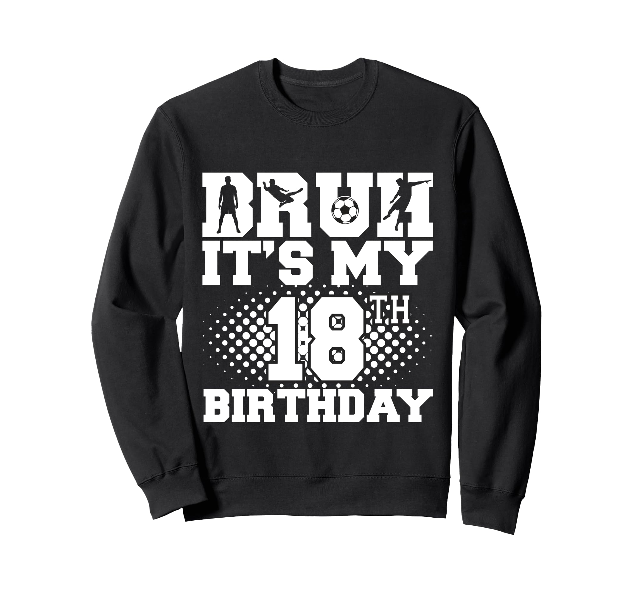 Bruh Its My 18Th Birthday Soccer 18 Sweatshirt - Fun Novelty Design Unisex