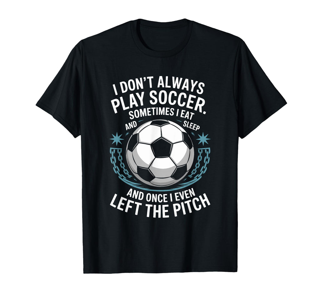 Goal Keeper I Dont Always Play Soccer T-Shirt - Novelty Apparel for Adults