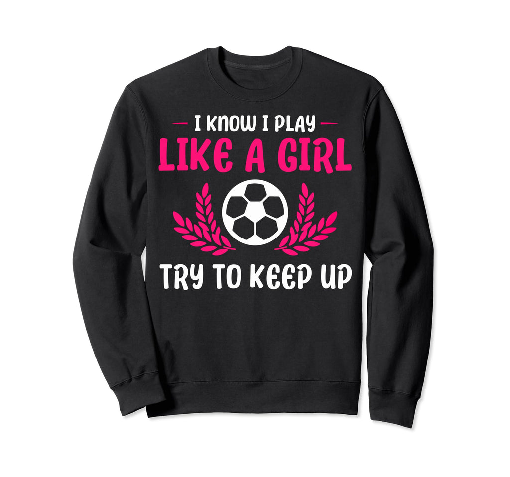 Funny I Know I Play Like Soccer Sweatshirt - Trendy Graphic Men Women