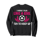 Funny I Know I Play Like Soccer Sweatshirt - Trendy Graphic Men Women