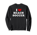 I Love Beach Soccer I Heart Beach Soccer Sweatshirt - Graphic Print Unisex