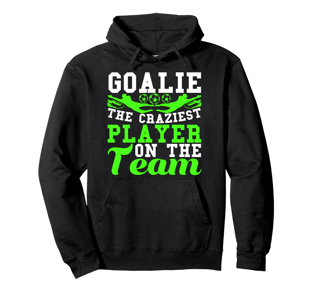 Goalie Noun Craziest Player Team Soccer Hoodie - Unique Graphic Men Women