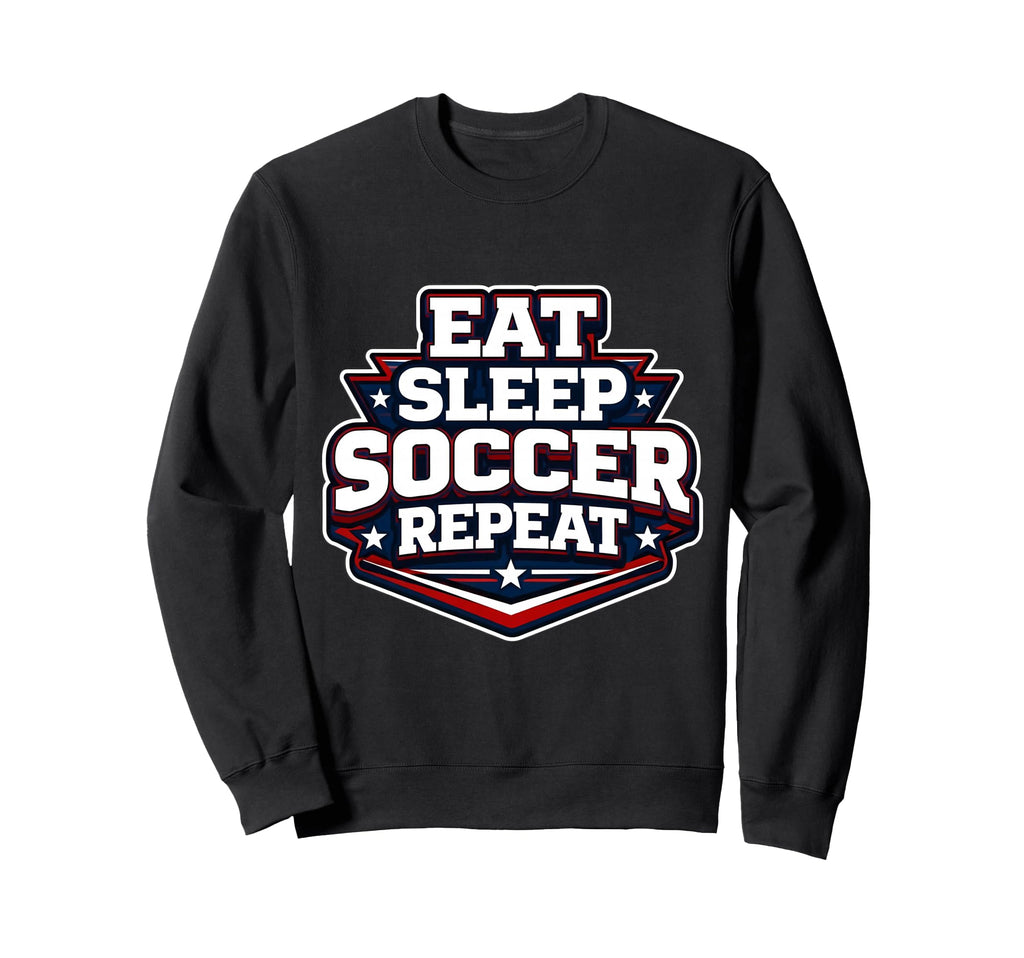Eat Sleep Soccer Repeat Funny Sweatshirt - Casual Everyday Wear Unisex