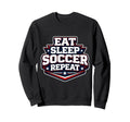 Eat Sleep Soccer Repeat Funny Sweatshirt - Casual Everyday Wear Unisex