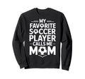 My Favorite Soccer Player Calls Me Sweatshirt - Streetwear Style Unisex