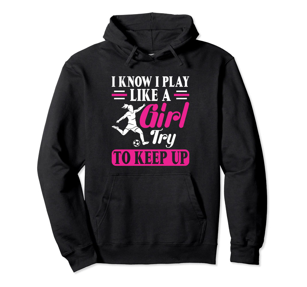 Try To Keep Up I Know I Play Like Soccer Hoodie - Graphic Print Unisex