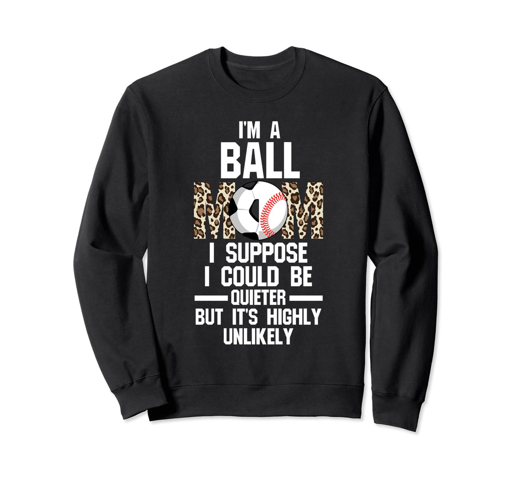 Im Ball Mom I Suppose Ballmom Ball Sweatshirt - Custom Art Print Unisex