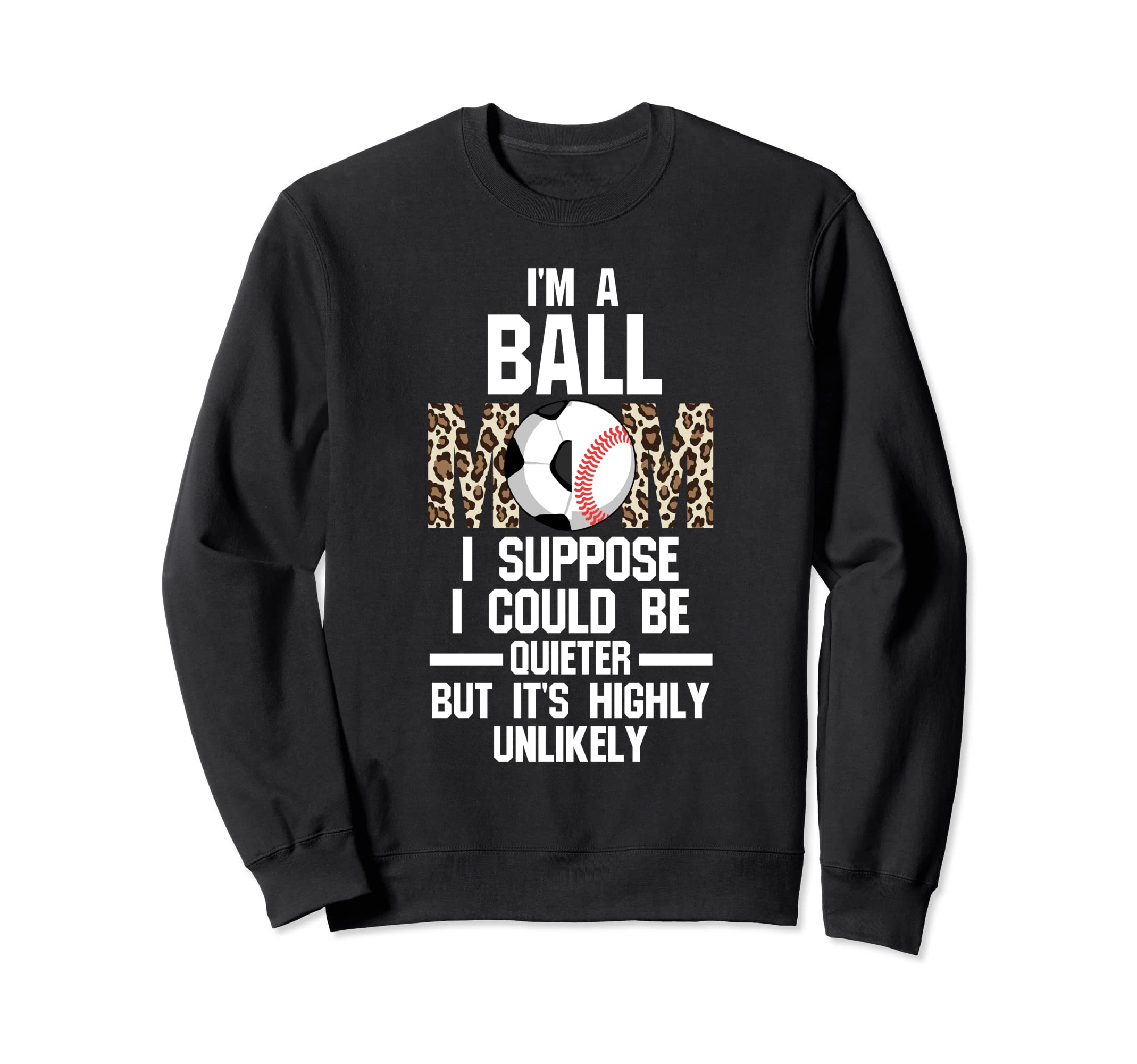 Im Ball Mom I Suppose Ballmom Ball Sweatshirt - Custom Art Print Unisex