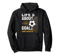 Lifes About Goals Soccer Motivation Hoodie - Fun Novelty Design Men Women