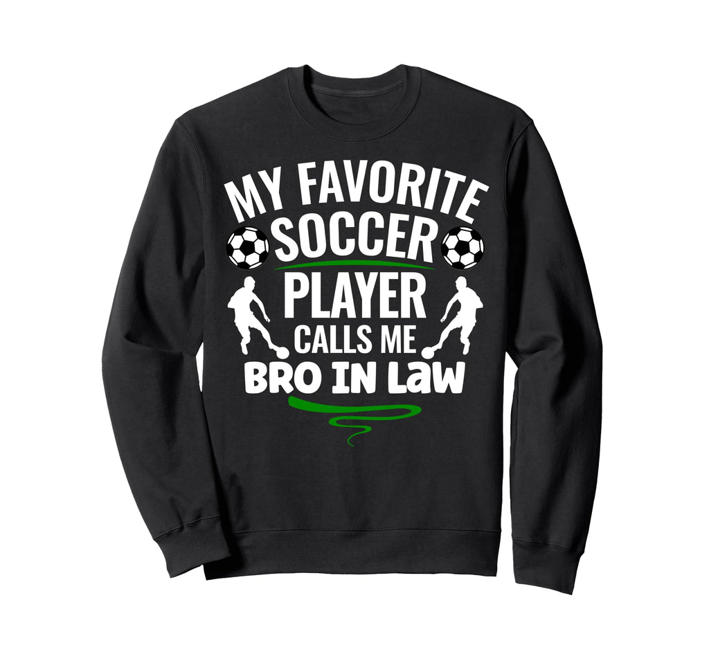 My Favorite Soccer Player Calls Me Bro Sweatshirt - Novelty Apparel Unisex