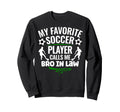 My Favorite Soccer Player Calls Me Bro Sweatshirt - Novelty Apparel Unisex