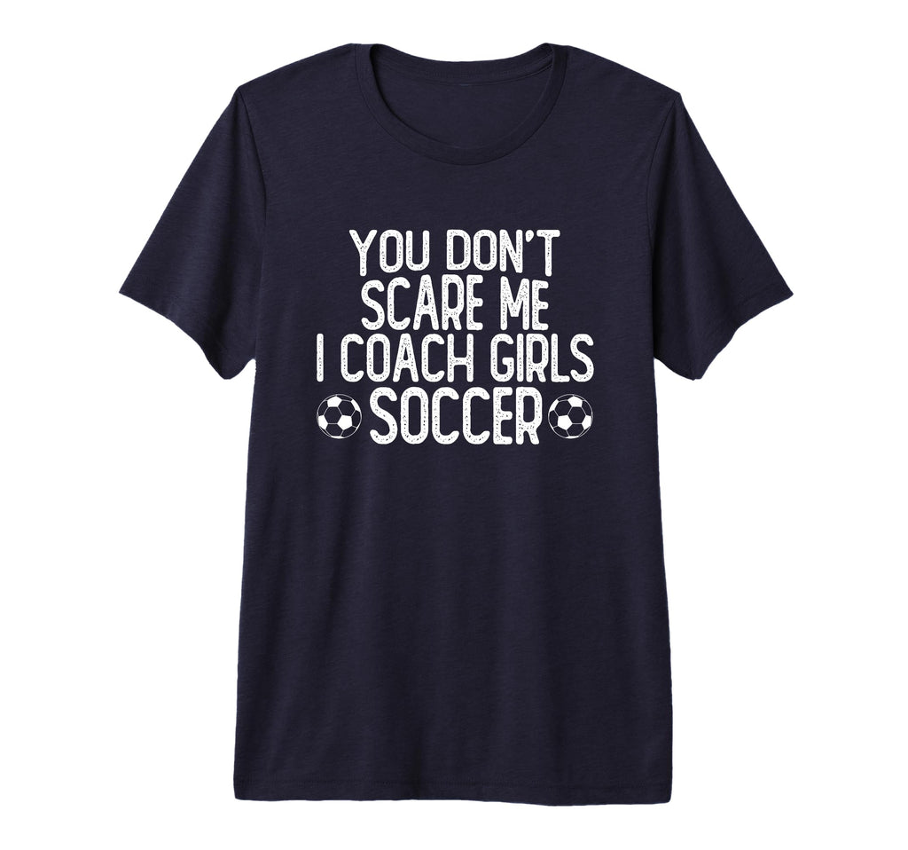 You Dont Scare Me I Coach Soccer Tri Blend T-Shirt - Novelty Apparel Unisex