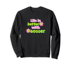 Life Is Better Soccer Player Sweatshirt - Minimalist Print Men Women