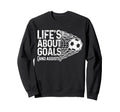 Soccer Funny Life Is About Goals Sweatshirt - Unique Graphic for Adults