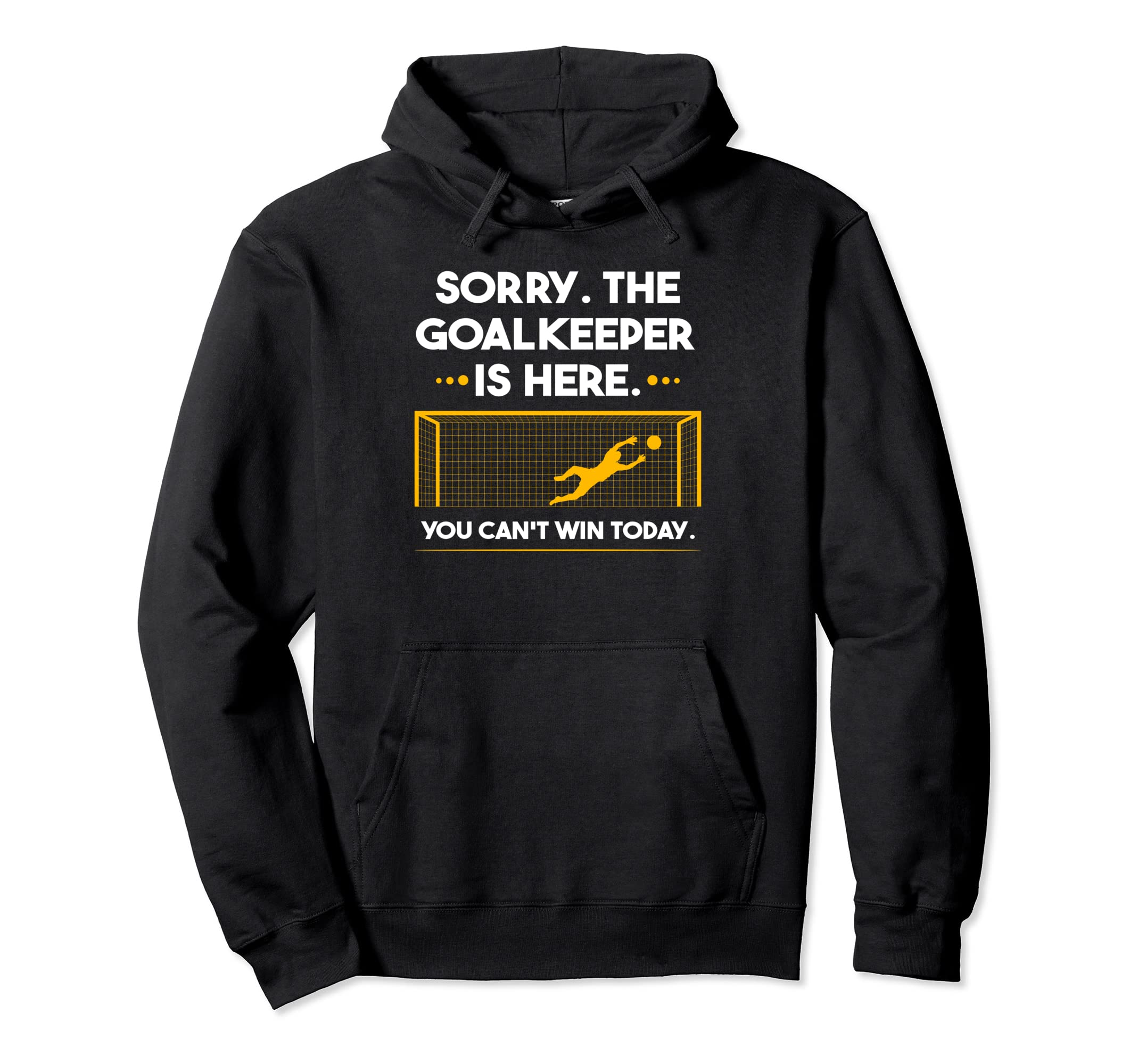 Sorry Goalkeeper Is Here You Cant Win Hoodie - Minimalist Print Unisex