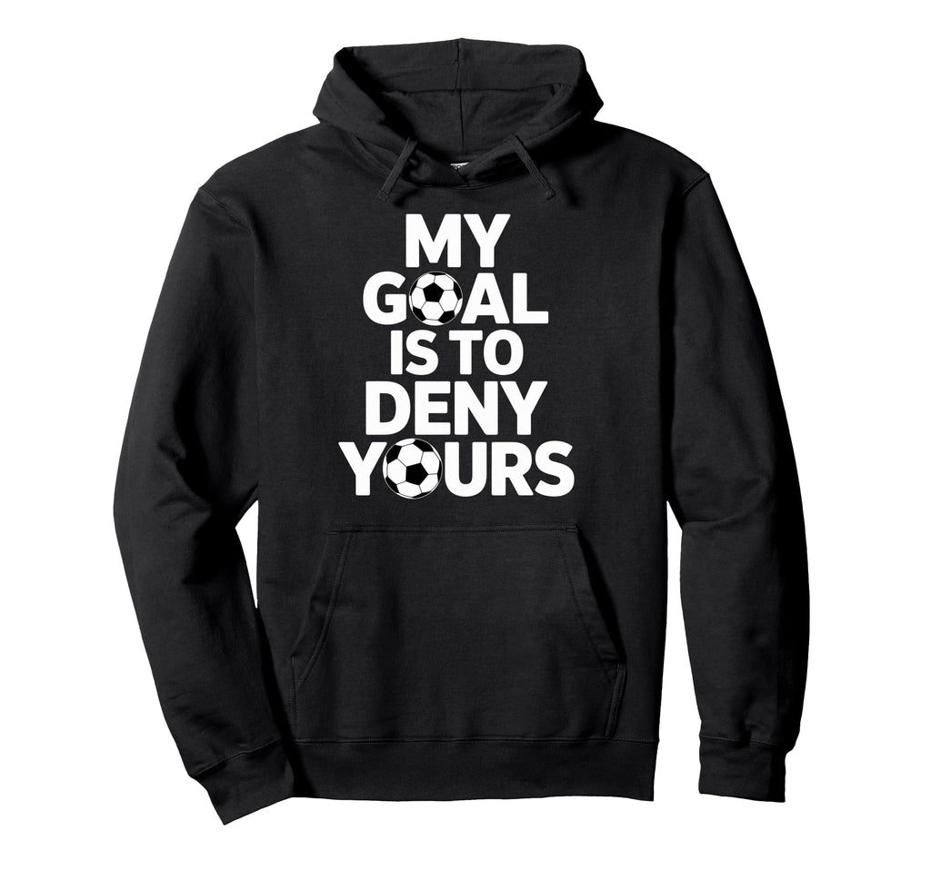 My Goal Is To Deny Yours Soccer Goalie Hoodie - Novelty Apparel for Adults