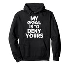 My Goal Is To Deny Yours Soccer Goalie Hoodie - Novelty Apparel for Adults