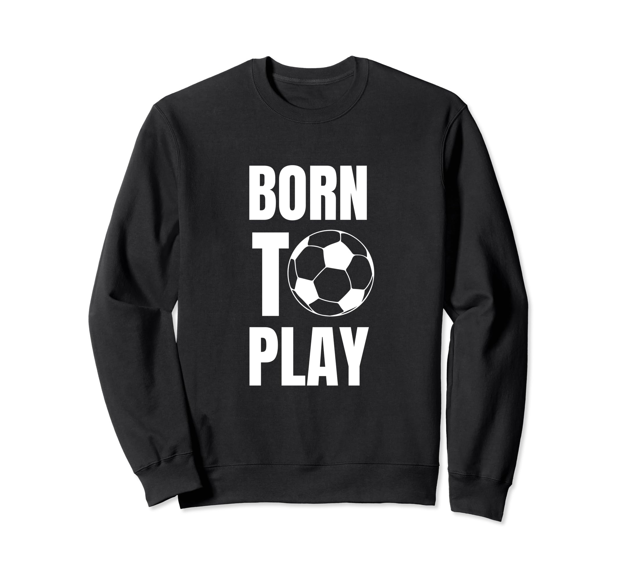 Soccer Players Born To Play Sweatshirt - Casual Everyday Wear Men Women