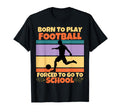 Born To Play Football Forced To Go To T-Shirt - Minimalist Print Men Women