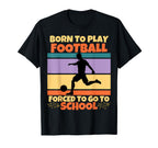 Born To Play Football Forced To Go To T-Shirt - Minimalist Print Men Women