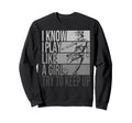 I Know I Play Like Try To Keep Up Sweatshirt - Custom Art Print Men Women