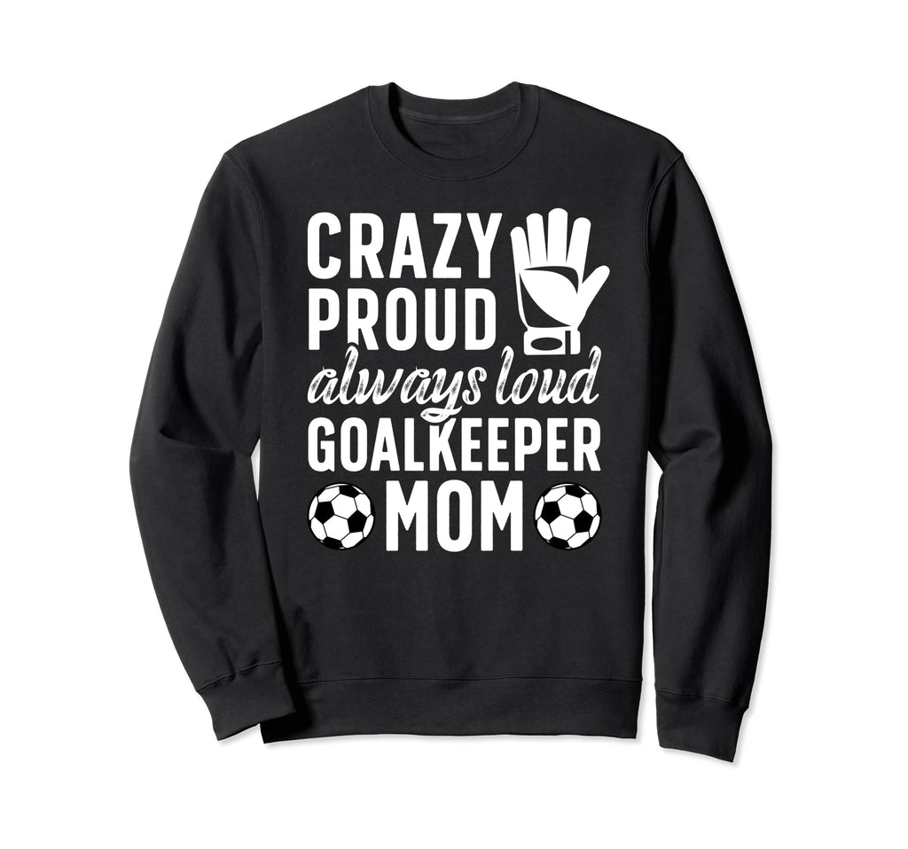 Crazy Proud Soccer Goalkeeper Mom Sweatshirt - Casual Everyday Wear Unisex