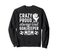 Crazy Proud Soccer Goalkeeper Mom Sweatshirt - Casual Everyday Wear Unisex
