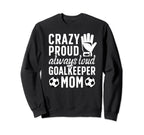 Crazy Proud Soccer Goalkeeper Mom Sweatshirt - Casual Everyday Wear Unisex