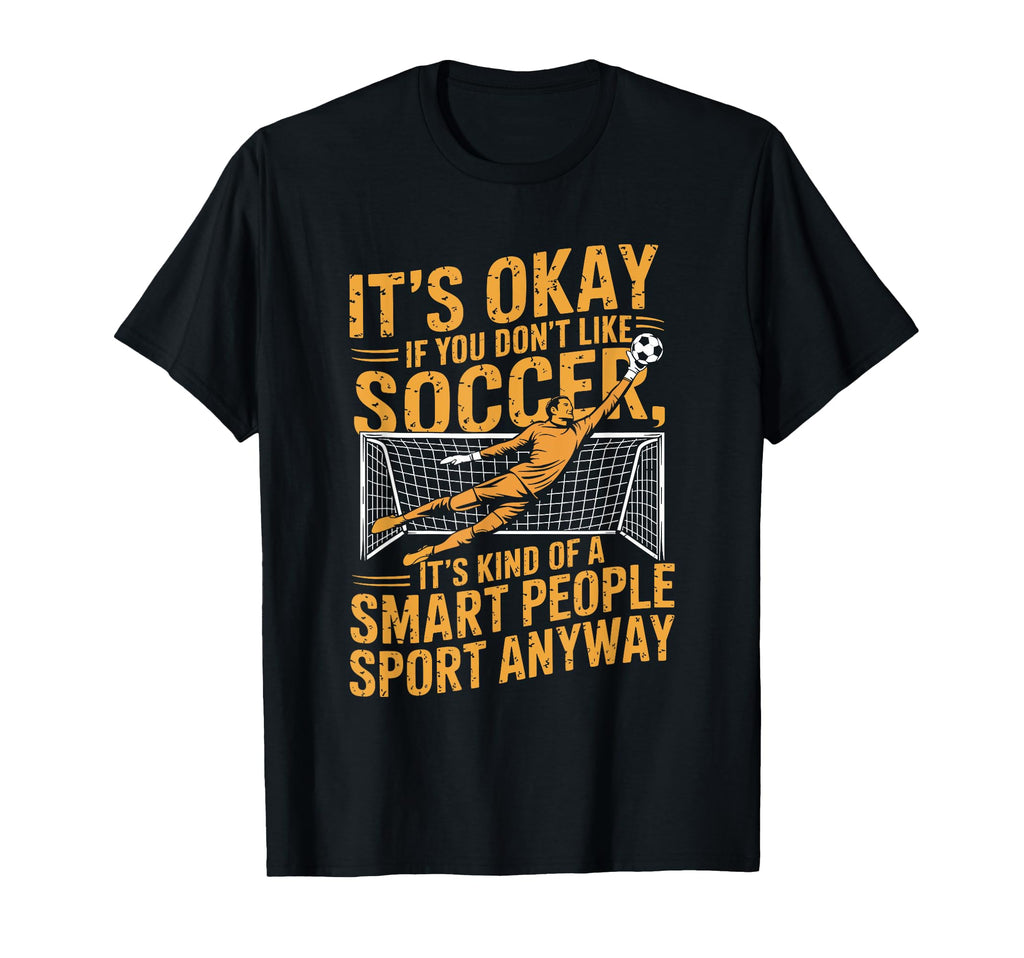 If You Dont Like Soccer Its Kind Smart T-Shirt - Novelty Apparel Men Women
