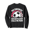 My Favorite Soccer Player Calls Me Sweatshirt - Fun Novelty Design Unisex