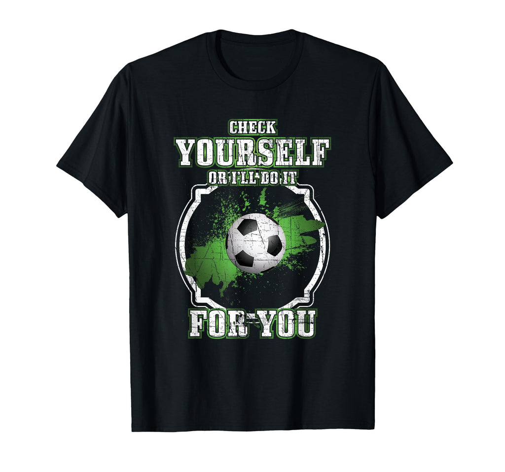 Funny Soccer Check Yourself Or Ill Do It T-Shirt - Minimalist Print Unisex