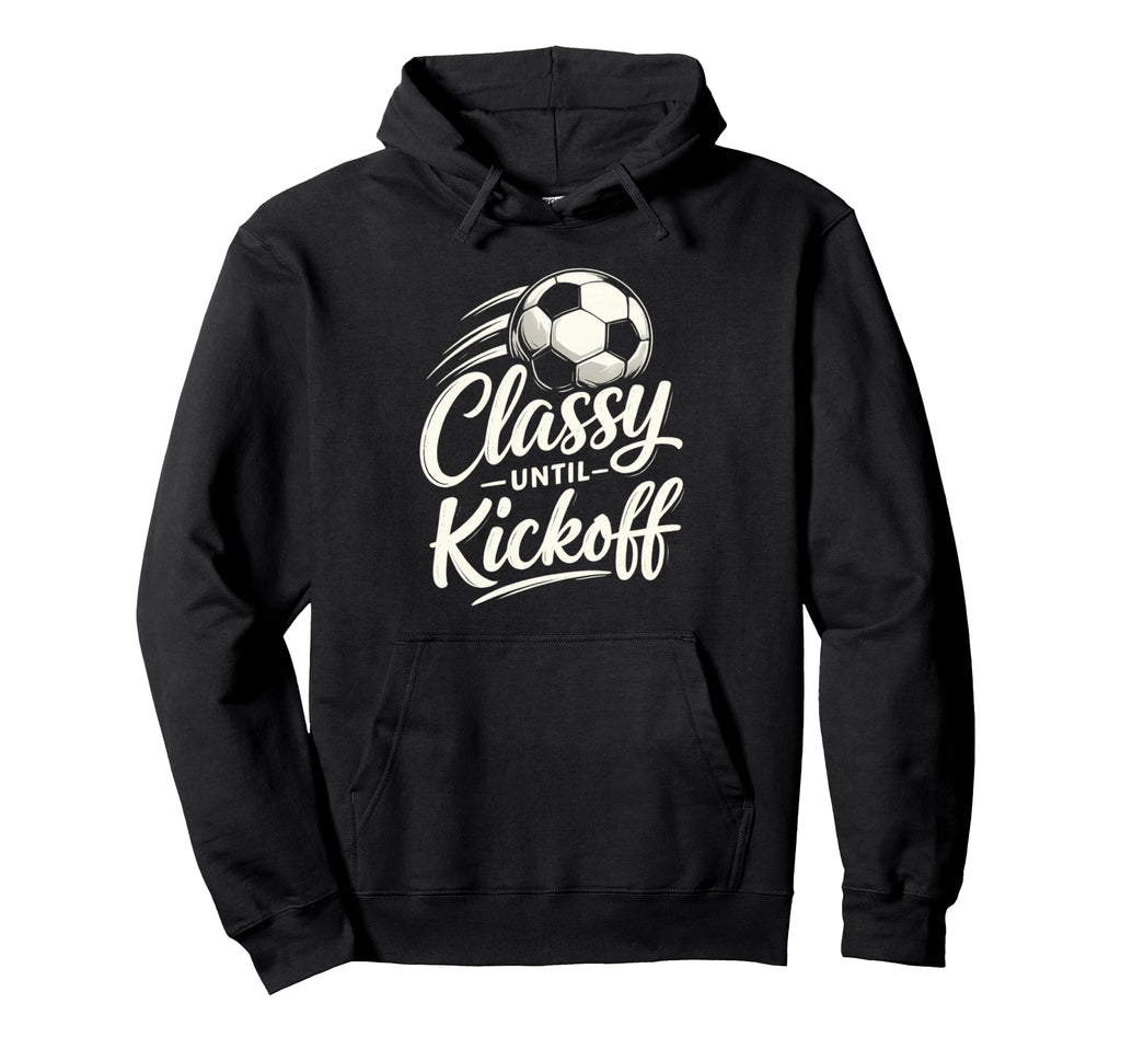 Classy Until Kickoff Soccer Hoodie - Trendy Graphic Unisex