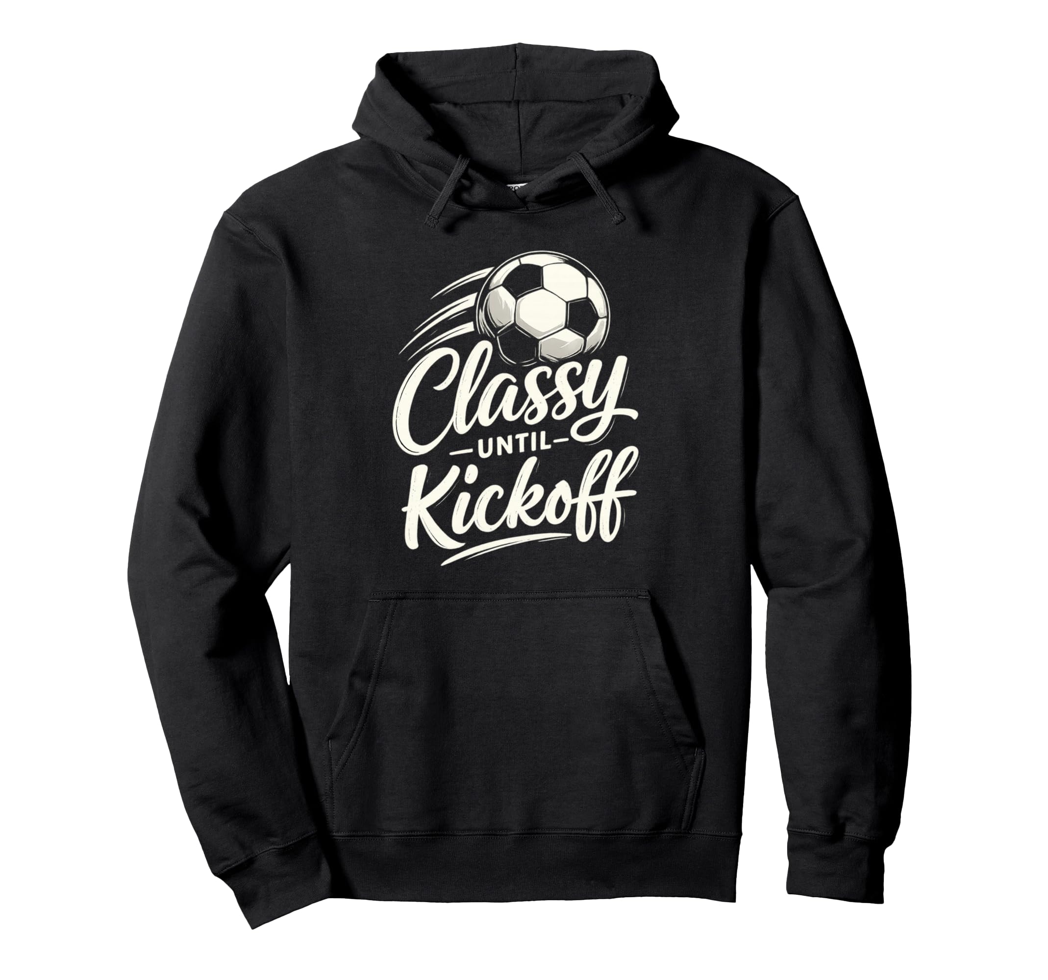 Classy Until Kickoff Soccer Hoodie - Trendy Graphic Unisex