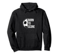 Born Score Soccer Football Goal Striker Hoodie - Aesthetic Graphic Unisex