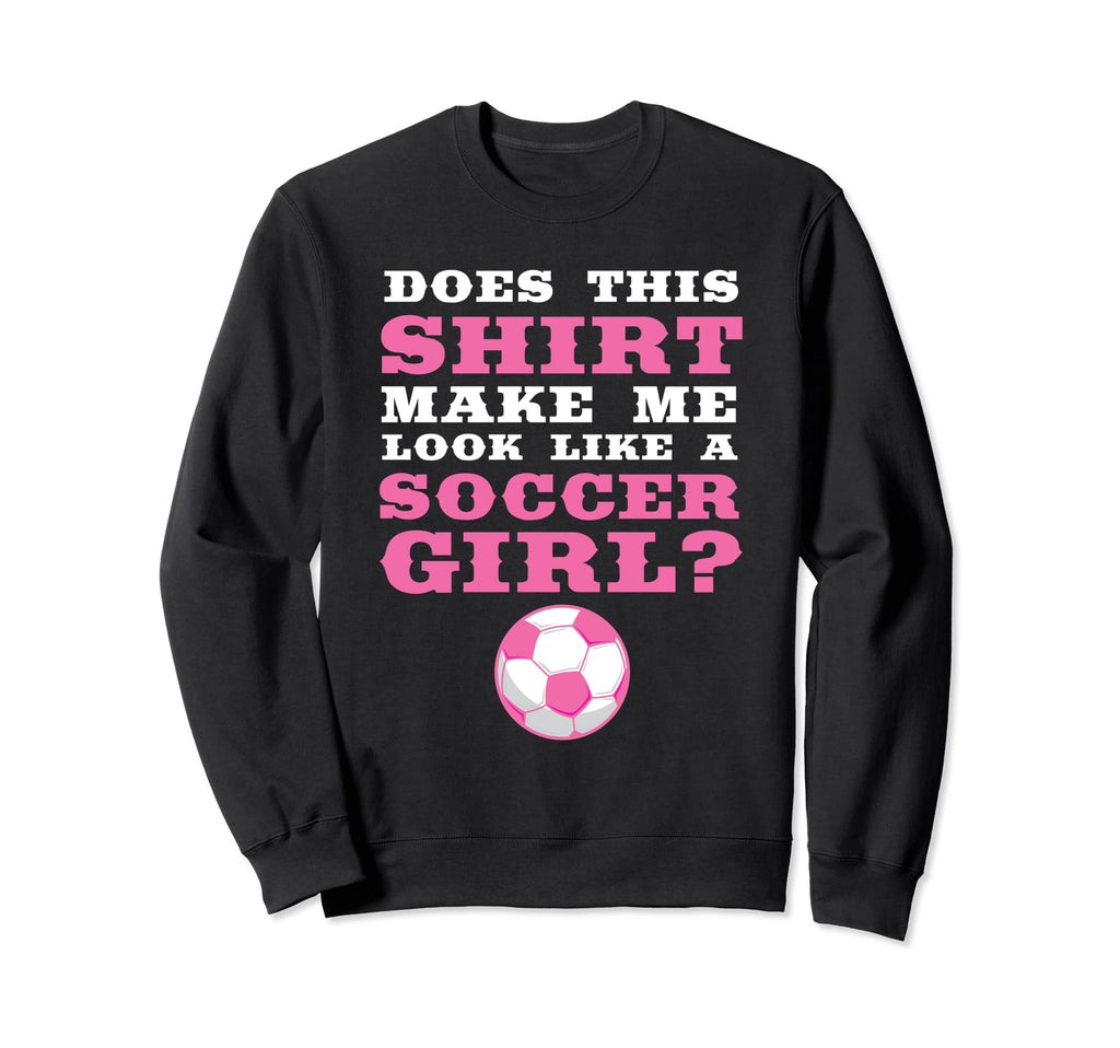 Does This Make Me Like Soccer Soccer Sweatshirt - Unique Graphic Unisex
