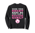 Does This Make Me Like Soccer Soccer Sweatshirt - Unique Graphic Unisex