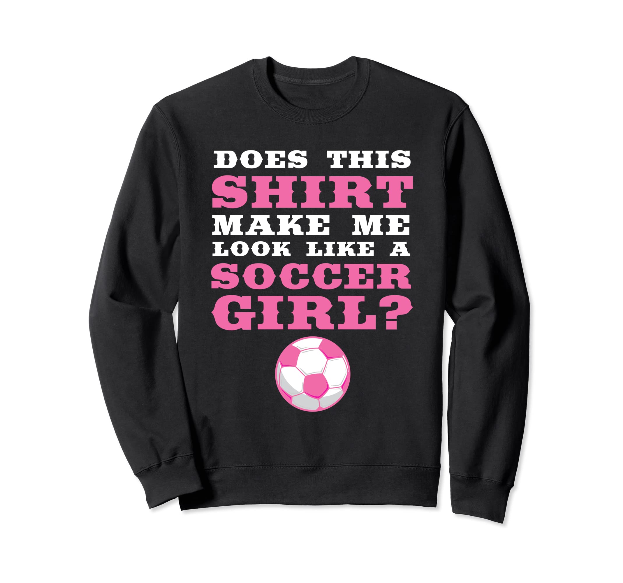 Does This Make Me Like Soccer Soccer Sweatshirt - Unique Graphic Unisex