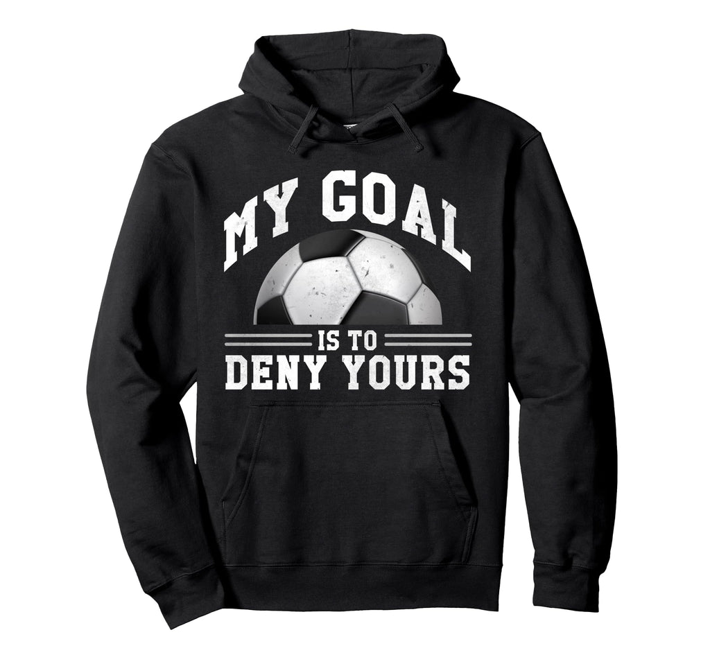 My Goal Is To Deny Yours Funny Soccer Hoodie - Trendy Graphic Unisex