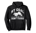 My Goal Is To Deny Yours Funny Soccer Hoodie - Trendy Graphic Unisex